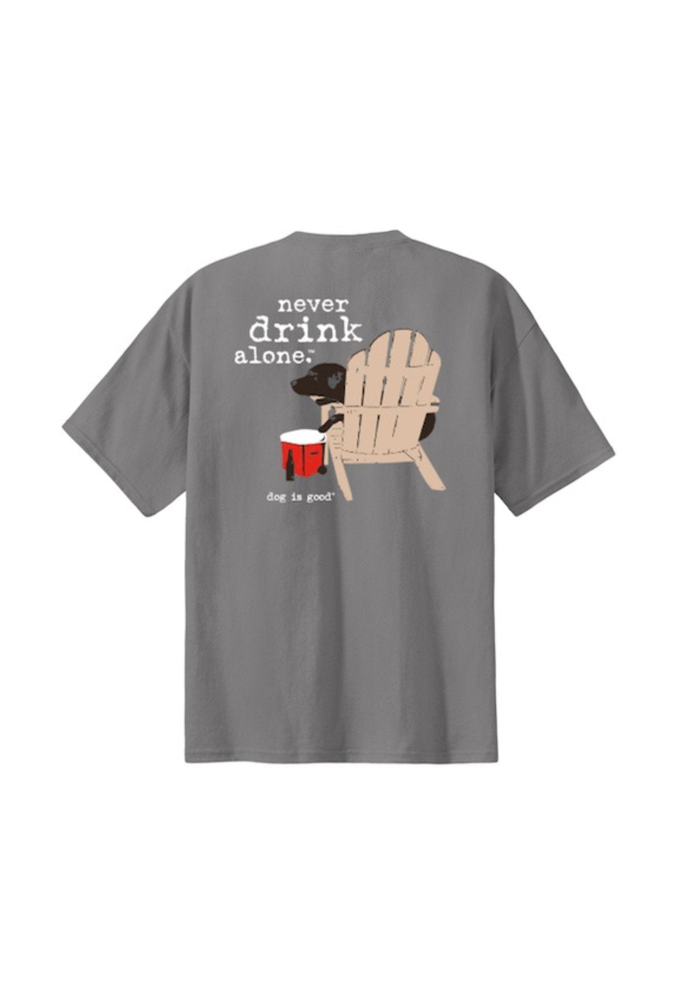 T-shirt: Never Drink Alone by Dog is Good at Shirley Shoppe