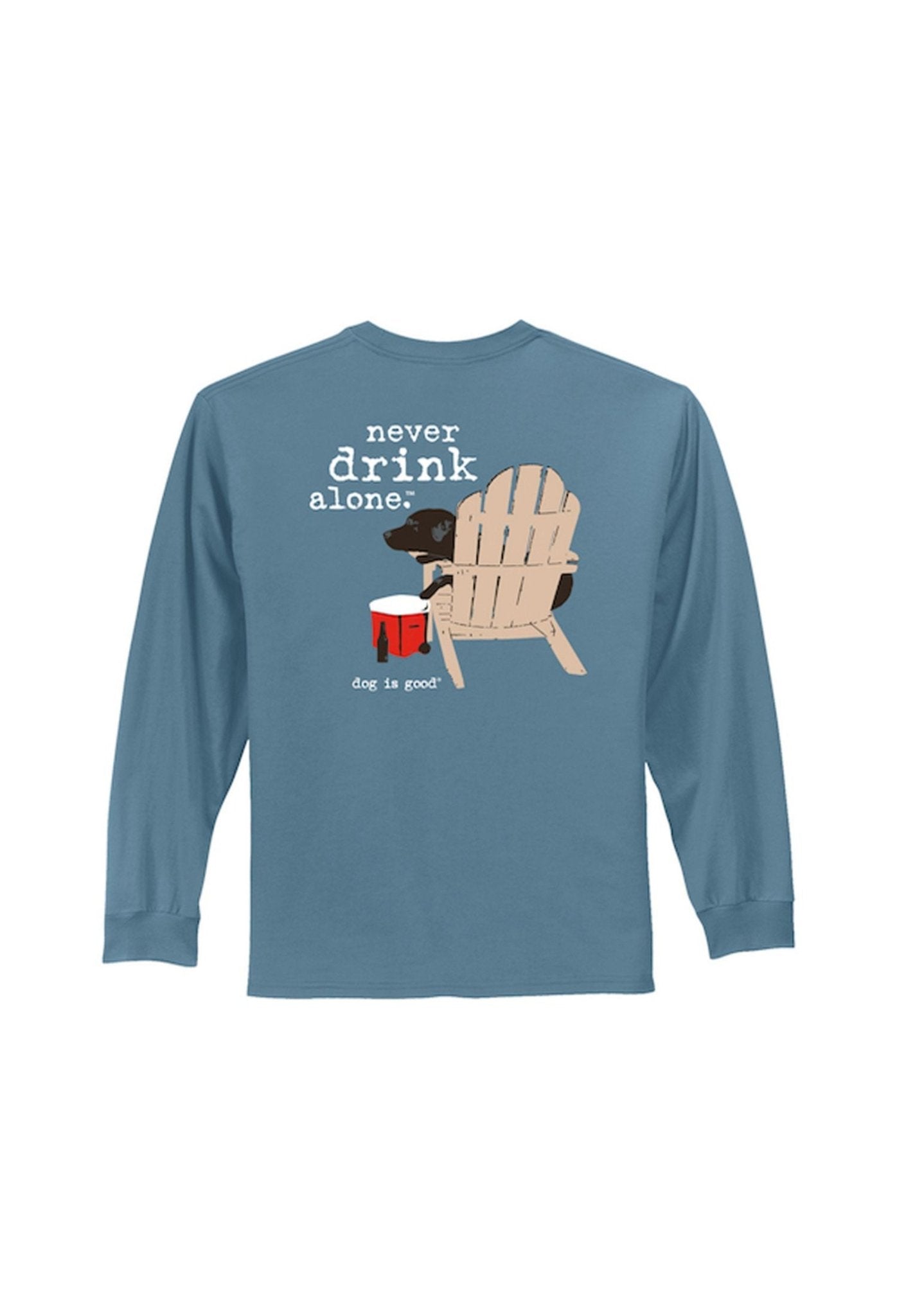 Long Sleeve T-shirt: Never Drink Alone by Dog is Good at Shirley Shoppe