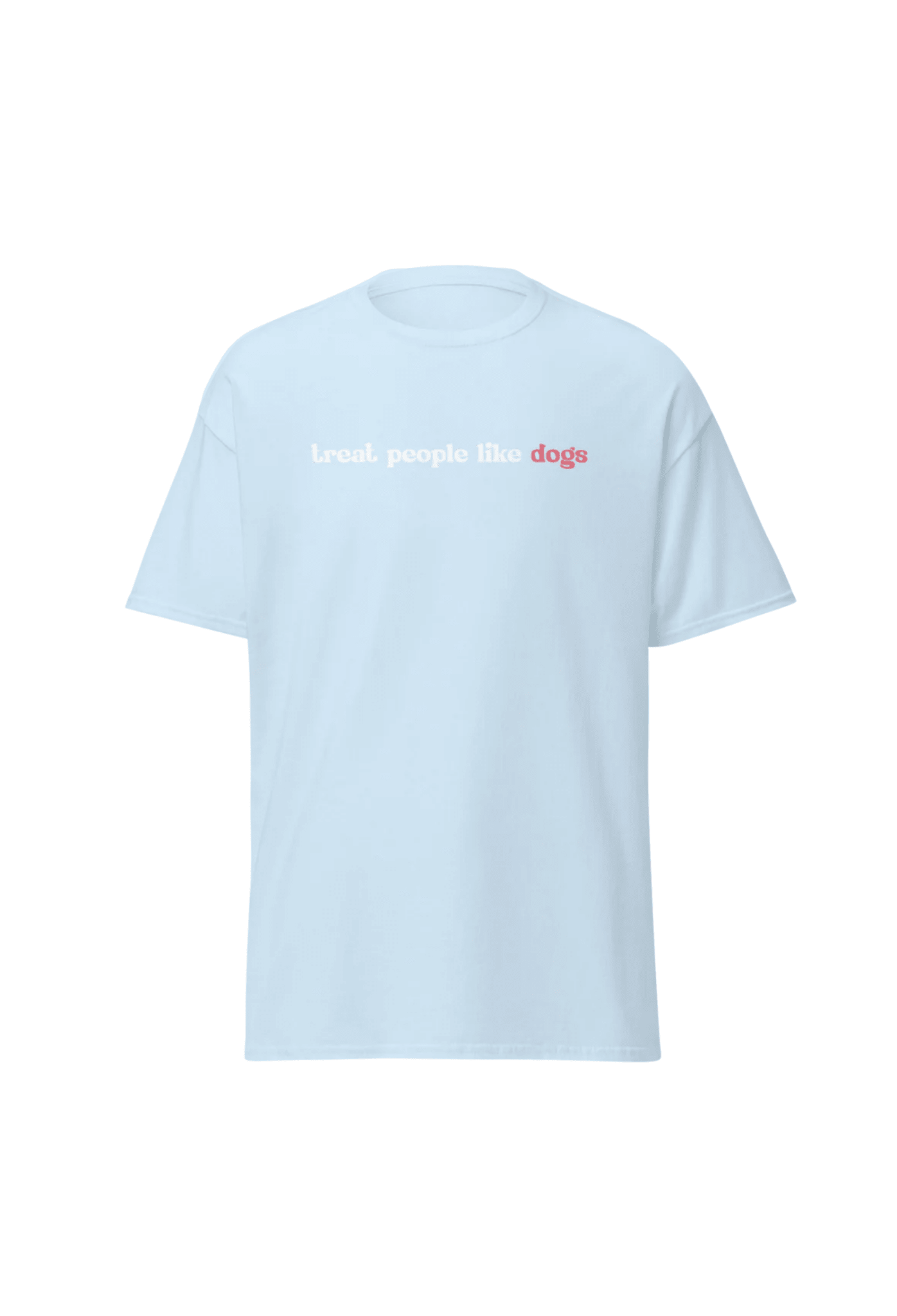 T-shirt: Treat People Like Dogs (Light Blue) by Dog is Good at Shirley Shoppe
